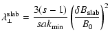 $\displaystyle \lambda_{\perp}^{\rm slab} = {3 (s-1) \over s a k_{\rm min}} \left(
{\delta B_{\rm slab}\over B_0} \right)^2$