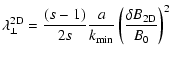 $\displaystyle \lambda_{\perp}^{\rm 2D} = {(s-1) \over 2 s} {a \over k_{\rm min}}
\left( {\delta B_{\rm 2D} \over B_0} \right)^2$