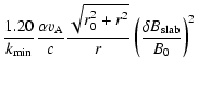 $\displaystyle {1.20 \over k_{\rm min}} {\alpha v_{\rm A}
\over c} {\sqrt{r_0^2 + r^2} \over r} \left( {\delta B_{\rm slab} \over
B_0} \right)^2$