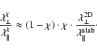 \begin{displaymath}{\lambda_{\perp}^{\chi} \over \lambda_{\parallel}^{\chi}}
\ap...
...a_{\perp}^{\rm 2D} \over
\lambda_{\parallel}^{\rm slab}}\cdot
\end{displaymath}