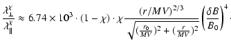 $\displaystyle {\lambda_{\perp}^{\chi} \over \lambda_{\parallel}^{\chi}}
\approx...
..._0 \over MV})^2 + ({r \over MV})^2}}
\left( {\delta B \over B_0} \right)^4\cdot$