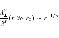 \begin{displaymath}{\lambda_{\perp}^{\chi} \over \lambda_{\parallel}^{\chi}} ( r \gg r_0)
\sim r^{-1/3}.
\end{displaymath}