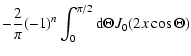 $\displaystyle - {2 \over \pi} (-1)^{n} \int_{0}^{\pi/2} {\rm d} \Theta
J_0 (2x \cos \Theta)$