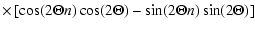 $\displaystyle \times \left[ \cos (2 \Theta n) \cos (2 \Theta) - \sin (2 \Theta n) \sin (2 \Theta) \right]$