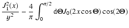 $\displaystyle {J_{1}^{2}(x) \over y^2} - {4 \over \pi} \int_{0}^{\pi/2} {\rm d}
\Theta J_0 ( 2 x \cos \Theta) \cos (2 \Theta)$
