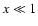 ${x} \ll 1$