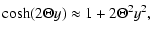 $\displaystyle \cosh (2 \Theta y) \approx 1 + 2 \Theta^2 y^2,$