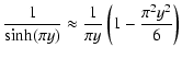 $\displaystyle {1 \over \sinh (\pi y)} \approx {1 \over \pi y} \left(1 - {\pi^2
y^2 \over 6} \right)$