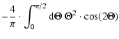$\displaystyle - {4 \over \pi} \cdot \int_{0}^{\pi/2} {\rm d} \Theta \;
\Theta^2 \cdot \cos (2 \Theta)$