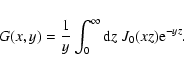 \begin{displaymath}G(x,y) = {1 \over y} \int_{0}^{\infty} {\rm d} z \; J_{0} (xz) {\rm e}^{-yz}.
\end{displaymath}