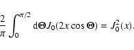 \begin{displaymath}{2 \over \pi} \int_{0}^{\pi / 2} {\rm d} \Theta J_0 (2 x \cos \Theta) =
J_{0}^{2} (x).
\end{displaymath}