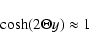 \begin{displaymath}\cosh (2 \Theta y)\approx 1
\end{displaymath}