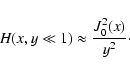 \begin{displaymath}H(x,y \ll 1) \approx {J_{0}^{2} (x) \over y^2}\cdot
\end{displaymath}