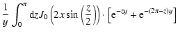 $\displaystyle {1 \over y} \int_0^{\pi} {\rm d} z J_0 \left(2 x \sin \left( {z
\...
...2} \right) \right) \cdot \left[ {\rm e}^{-zy} + {\rm e}^{-(2 \pi - z)y} \right]$