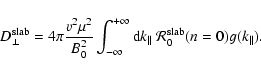 \begin{displaymath}D_{\perp}^{\rm slab} = 4 \pi {v^2 \mu^2 \over B_0^2}
\int_{-...
... k_{\parallel} \;
{\cal R}_0^{\rm slab}(n=0) g(k_{\parallel}).
\end{displaymath}