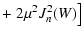 $\displaystyle + \left. 2 \mu^2 J_n^2 (W) \right]$