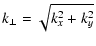 $\displaystyle k_{\perp} = \sqrt{k_{x}^2+k_{y}^2}$