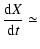 $\displaystyle {{\rm d}X\over {\rm d}t} \simeq$