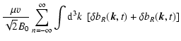 $\displaystyle {\mu v \over \sqrt{2} B_0}\sum_{n=-\infty}^\infty
\int {\rm d}^3k\; \left[ \delta b_R(\vec{k},t)+\delta b_R(\vec{k},t) \right]$