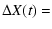 $\displaystyle \Delta X(t) =$