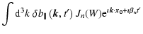 $\displaystyle \int {\rm d}^3k\; \delta b_{\parallel}\left(\vec{k},t{'}\right)J_n(W)
{\rm e}^{\imath \vec{k}\cdot \vec{x}_0+\imath \beta _nt{'}}$