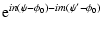 $\displaystyle {\rm e}^{i n \left(\psi-\phi_0\right) - i m \left(\psi{'}-\phi_0\right)}$