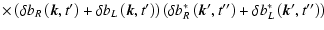 $\displaystyle \times \left(\delta b_R\left(\vec{k},t{'}\right)+\delta b_L\left(...
...\left(\vec{k}{'},t{''}\right)+ \delta b^*_L\left(\vec{k}{'},t{''}\right)\right)$