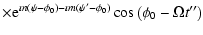 $\displaystyle \times {\rm e}^{\imath n (\psi-\phi_0) - \imath m \left(\psi{'}-\phi_0\right)}\cos \left(\phi
_0-\Omega t{''}\right)$