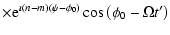 $\displaystyle \times {\rm e}^{\imath (n-m)\left(\psi-\phi _0\right)} \cos
\left(\phi _0-\Omega
t{'}\right)$