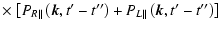 $\displaystyle \times \left. \left[ P_{R\parallel }
\left(\vec{k},t{'}-t{''}\right)+P_{L\parallel
}\left(\vec{k},t{'}-t{''}\right) \right] \right.$