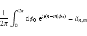 \begin{displaymath}{1\over 2\pi }\int_0^{2\pi } {\rm d} \phi_0 \; {\rm e}^{(\imath (n-m)\phi _0)} = \delta _{n,m}
\end{displaymath}