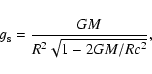 \begin{displaymath}g_{\rm s}= { GM\over R^2\sqrt{1- 2GM/Rc^2}},
\end{displaymath}