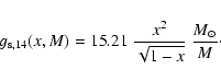 \begin{displaymath}g_{\rm s,14}(x,M)= 15.21\;
{x^2\over \sqrt{1- x}}\; {M_\odot\over M}\cdot
\end{displaymath}