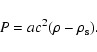 \begin{displaymath}P=a c^2(\rho-\rho_{\rm s}).
\end{displaymath}