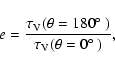 \begin{displaymath}e = \frac{\tau_{\rm V}(\theta = 180\hbox{$^\circ$ })}
{\tau_{\rm V}(\theta = 0\hbox{$^\circ$ })} ,
\end{displaymath}