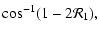 $\displaystyle \cos^{-1}(1-2\mathcal{R}_1),$