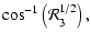 $\displaystyle \cos^{-1}\left(\mathcal{R}_3^{1/2}\right),$