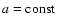 $a={\rm const}$