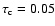 $\tau_{\rm c} = 0.05$