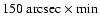 $150~{\rm arcsec}\times {\rm min}$