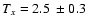$T_{x}=2.5~\pm0.3$