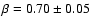 $\beta=0.70\pm0.05$