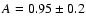$A=0.95 \pm 0.2$