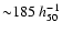 ${\sim} 185~ h^{-1}_{50}$