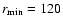 $r_{\min}=120$