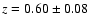 $z=0.60 \pm 0.08$