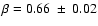 $\beta=0.66~\pm~0.02$