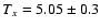 $T_{x}=5.05\pm0.3$