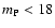 $m_{\rm P} < 18$