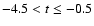 $-4.5 < t \leq -0.5$